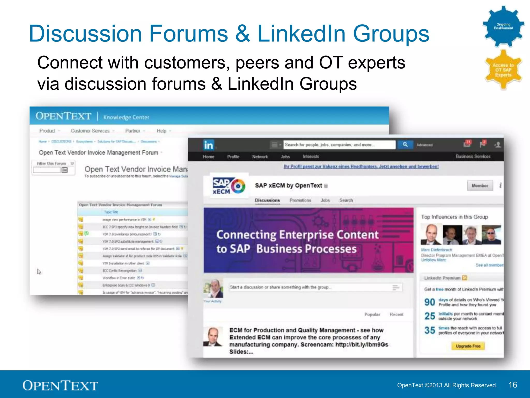 OpenText ©2013 All Rights Reserved. 16
Discussion Forums & LinkedIn Groups
Connect with customers, peers and OT experts
via discussion forums & LinkedIn Groups
 