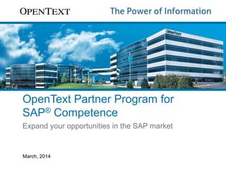 Expand your opportunities in the SAP market
March, 2014
OpenText Partner Program for
SAP® Competence
 