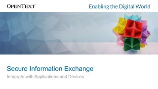 Secure Information Exchange
Integrate with Applications and Devices
 