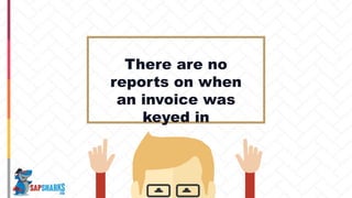 There are no
reports on when
an invoice was
keyed in
 