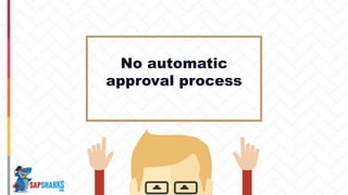 No automatic
approval process
 