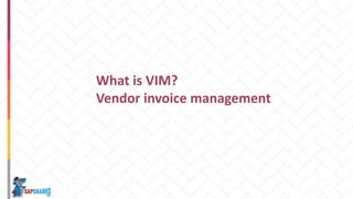 What is VIM?
Vendor invoice management
 
