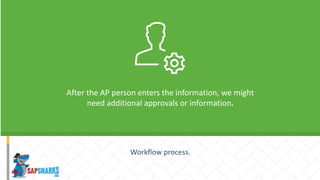 After the AP person enters the information, we might
need additional approvals or information.
Workflow process.
 