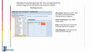 VIM helps in easy flowing of the ‘DP’ from one department to
another to get all the info before the invoice is created
 