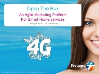 Open The Box
An Agile Marketing Platform
For Smart Home services
François Bodet

30 Octobre 2013

 