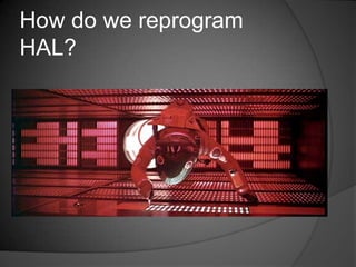 How do we reprogram
HAL?
 