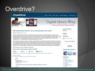 Overdrive?




http://overdriveblogs.com/library/2011/10/11/win-catalog-enhances-libraries%E2%80%99-role-as-connecting-point-to-more-content/
 