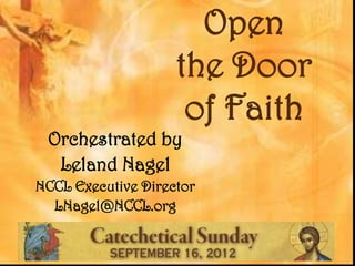 Open
                    the Door
                     of Faith
 Orchestrated by
  Leland Nagel
NCCL Executive Director
  LNagel@NCCL.org
 