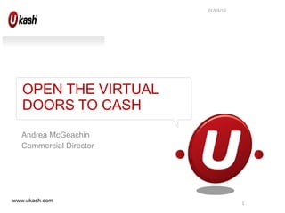 Andrea McGeachin Commercial Director OPEN THE VIRTUAL DOORS TO CASH 