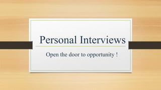 Open the door to opportunity !
Personal Interviews
 