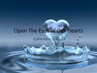 Ephesians 1:15-23
Open The Eyes of Our Hearts
 
