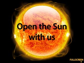 Open the Sun
  with us

               FULLSCREEN
 