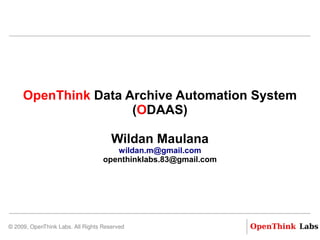 OpenThink Data Archive Automation System
                       (ODAAS)

                                         Wildan Maulana
                                        wildan.m@gmail.com
                                     openthinklabs.83@gmail.com




   © 2009, OpenThink Labs. All Rights Reserved
 