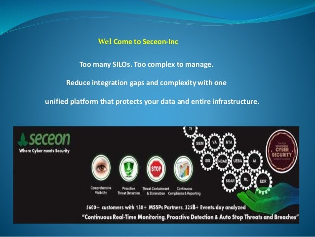Too many SILOs. Too complex to manage.
Reduce integration gaps and complexity with one
unified platform that protects your data and entire infrastructure.
Wel Come to Seceon-Inc
 