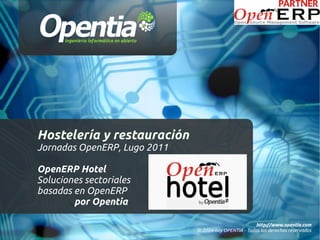 Hostelería y restauración
Jornadas OpenERP, Lugo 2011

OpenERP Hotel
Soluciones sectoriales
basadas en OpenERP
        por Opentia

                                                       http://www.opentia.com
                              © 2004-hoy OPENTIA - Todos los derechos reservados
 