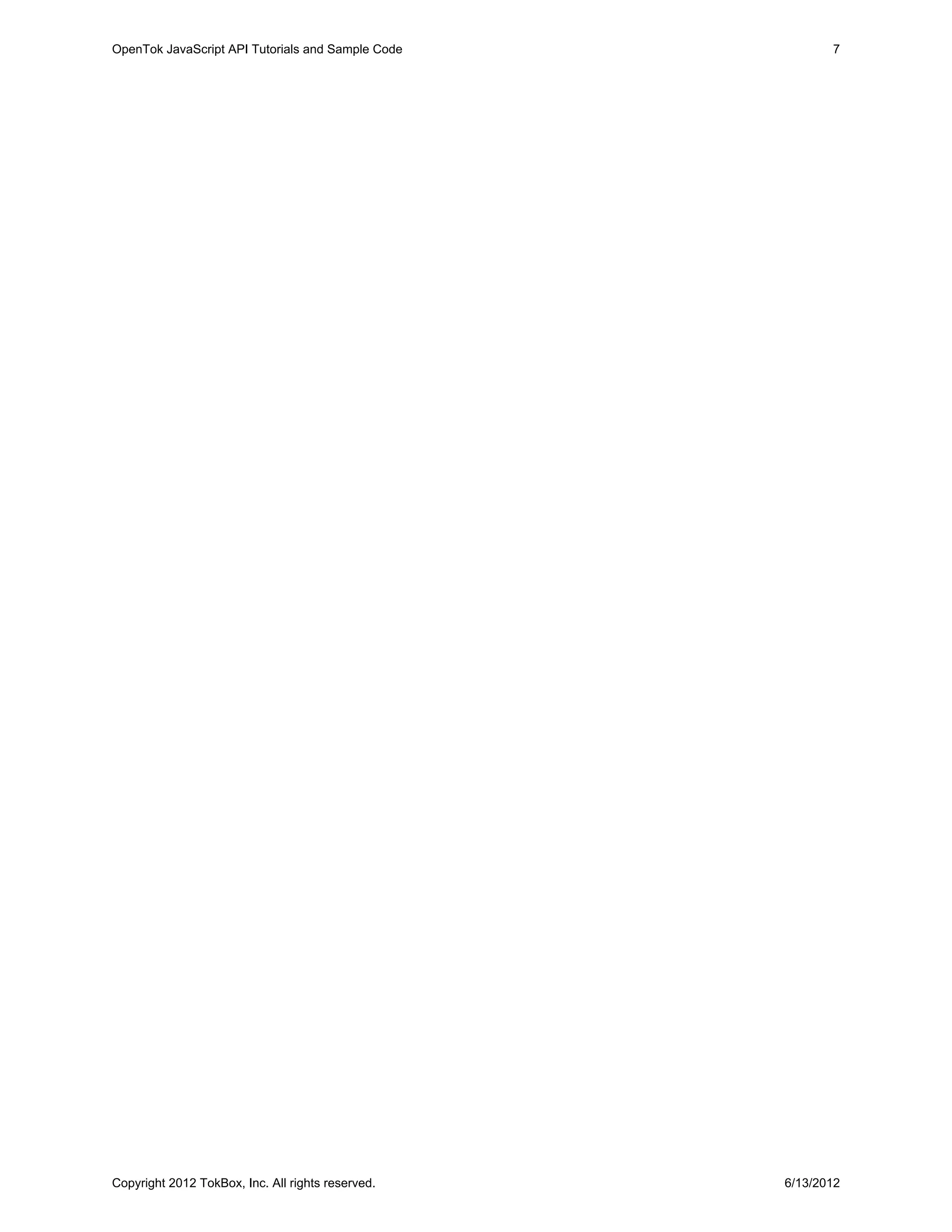 OpenTok JavaScript API Tutorials and Sample Code          7




Copyright 2012 TokBox, Inc. All rights reserved.   6/13/2012
 