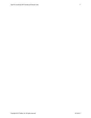 OpenTok JavaScript API Tutorials and Sample Code          7




Copyright 2012 TokBox, Inc. All rights reserved.   6/13/2012
 