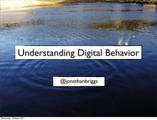 Understanding Digital Behavior

                           @jonathanbriggs




Wednesday, 30 March 2011
 