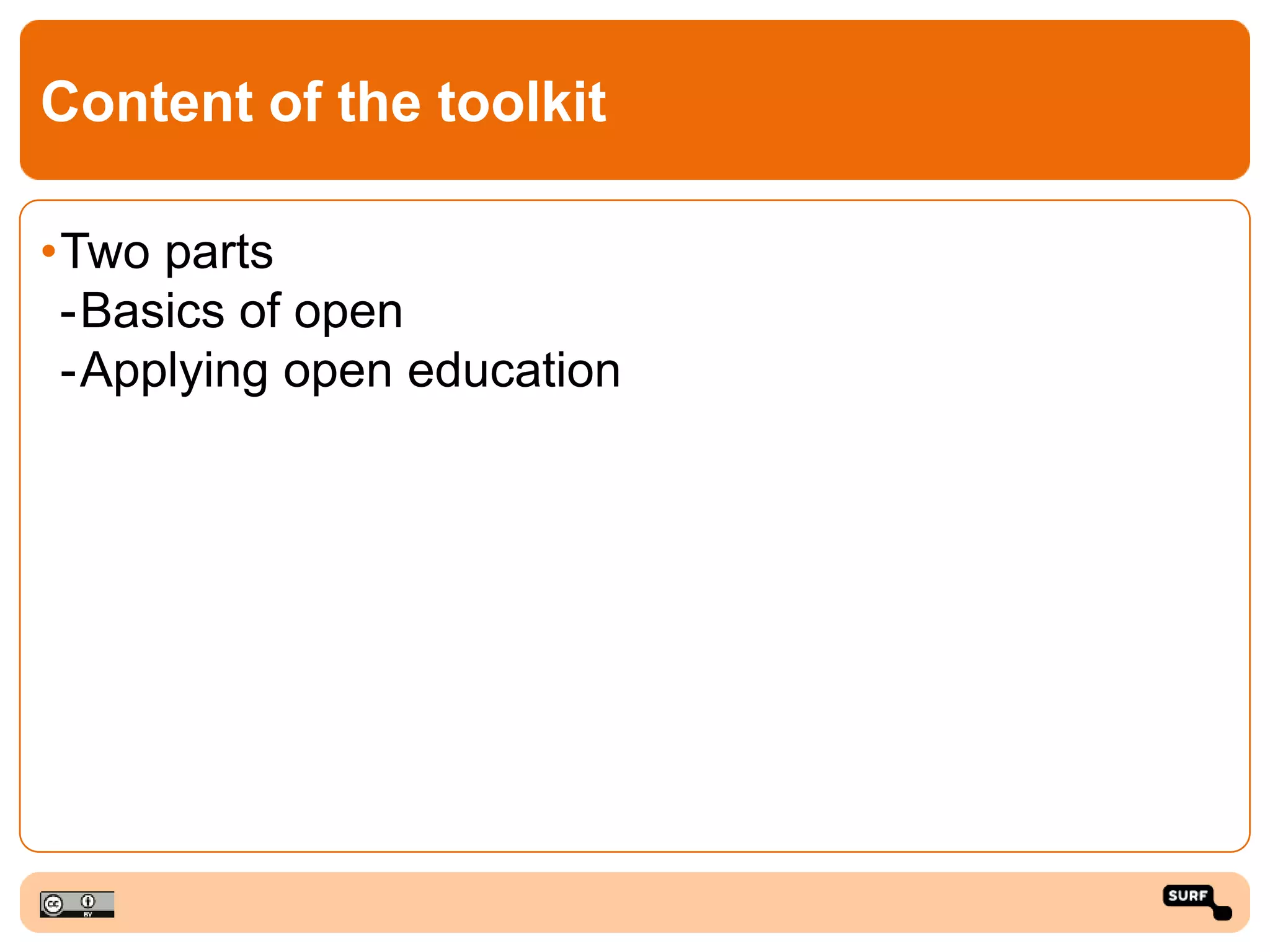 Content of the toolkit
•Two parts
-Basics of open
-Applying open education
 