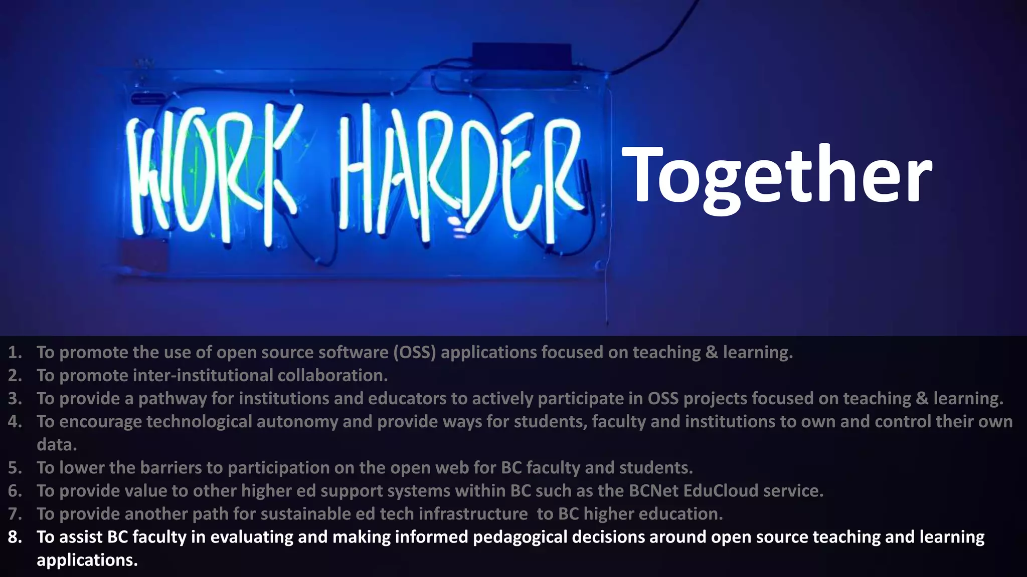 1. To promote the use of open source software (OSS) applications focused on teaching & learning.
2. To promote inter-institutional collaboration.
3. To provide a pathway for institutions and educators to actively participate in OSS projects focused on teaching & learning.
 