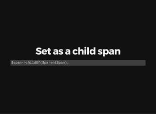 Set as a child span
$span->childOf($parentSpan);
 