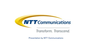Presentation by NTT Communications
 