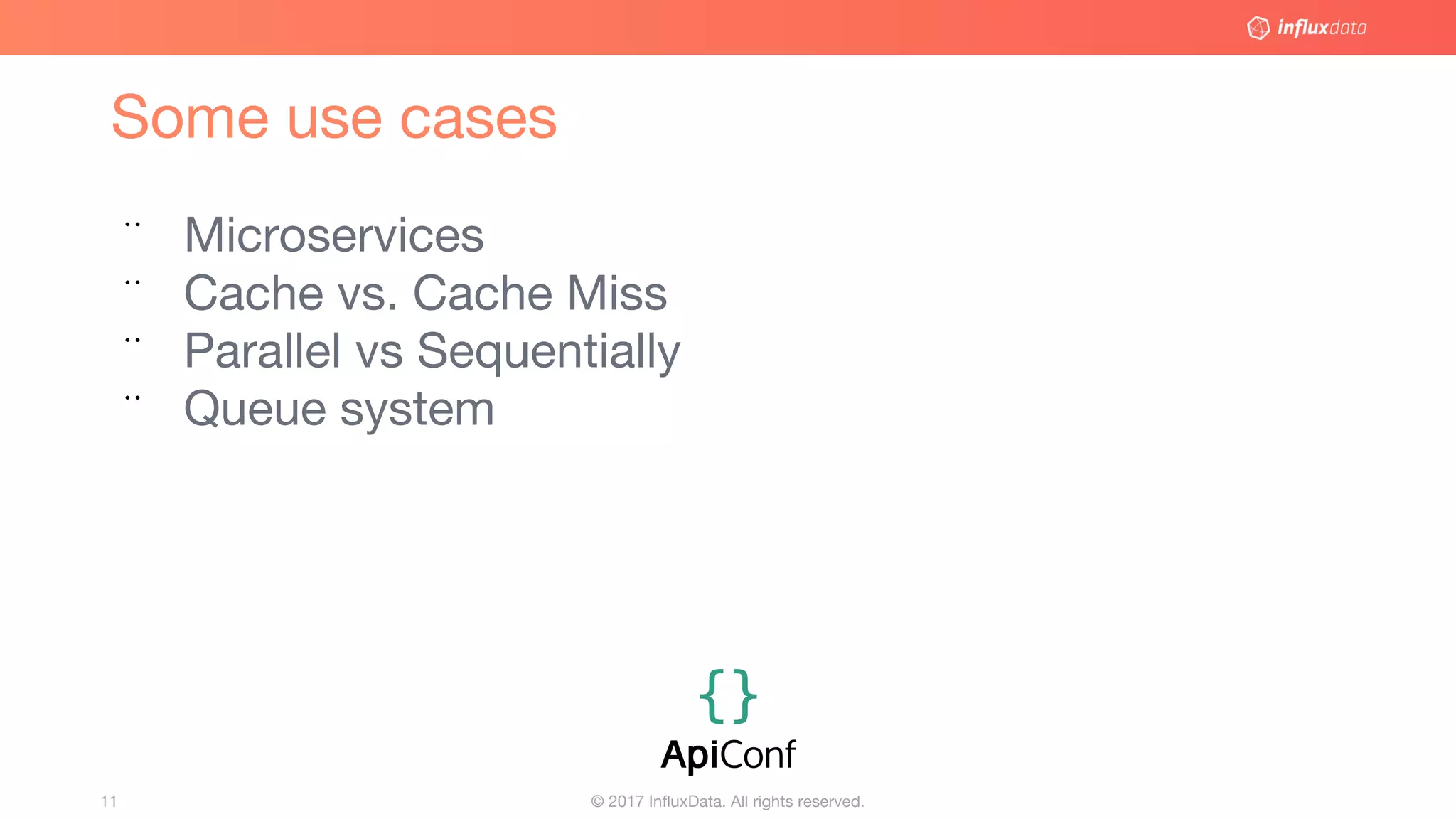 © 2017 InfluxData. All rights reserved.11
Some use cases
¨ Microservices
¨ Cache vs. Cache Miss
¨ Parallel vs Sequentially
¨ Queue system
 