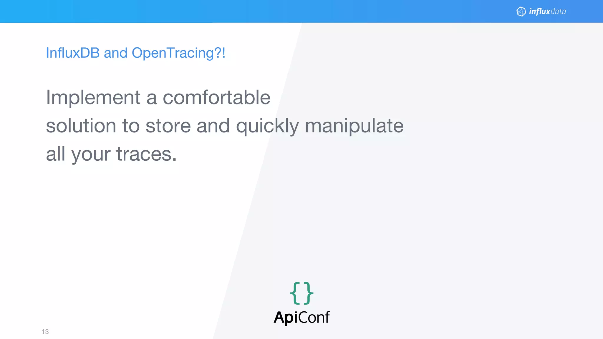 © 2017 InfluxData. All rights reserved.13
InfluxDB and OpenTracing?!
Implement a comfortable
solution to store and quickly manipulate
all your traces.
 