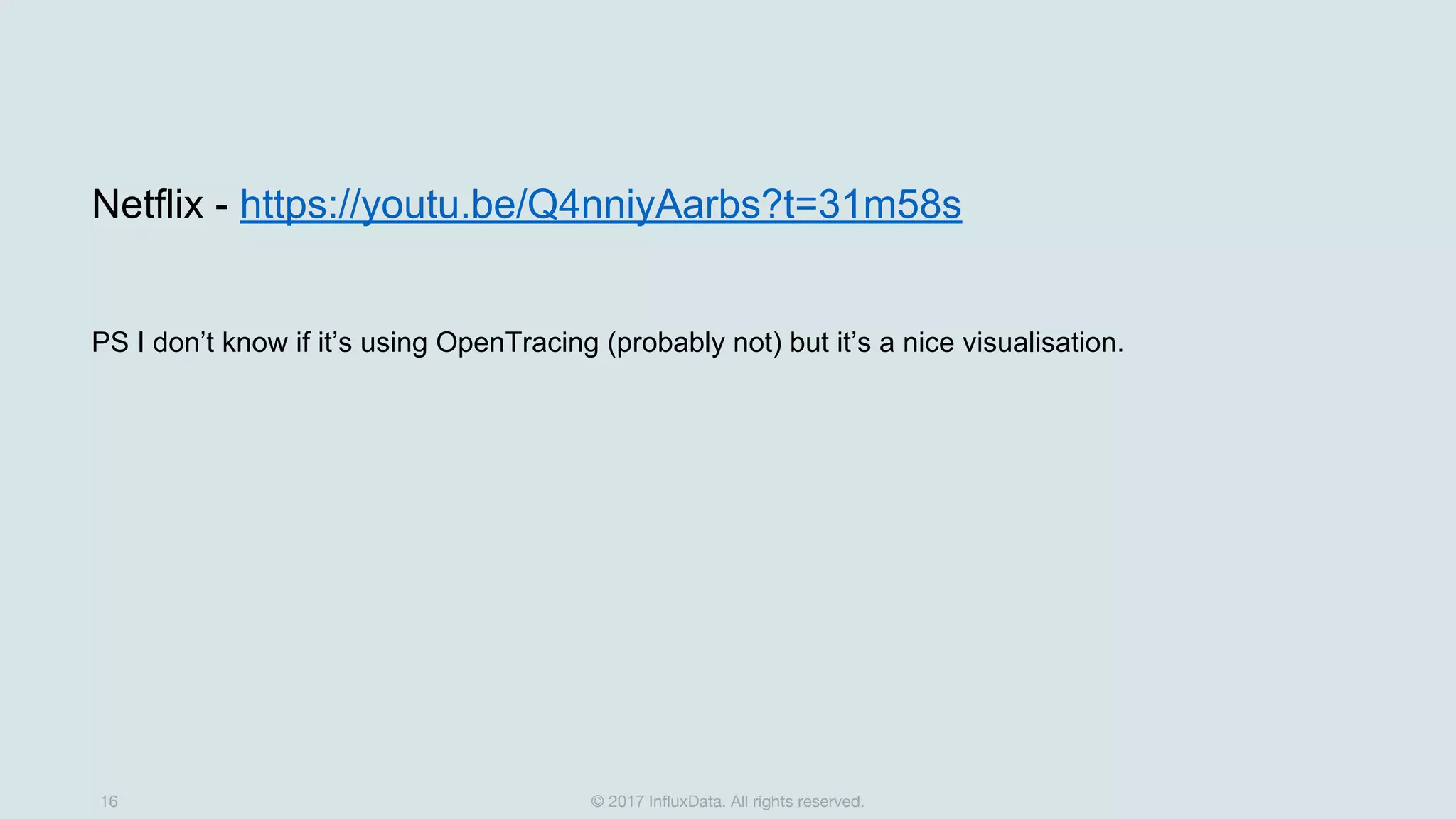 © 2017 InfluxData. All rights reserved.16
Netflix - https://youtu.be/Q4nniyAarbs?t=31m58s
PS I don’t know if it’s using OpenTracing (probably not) but it’s a nice visualisation.
 