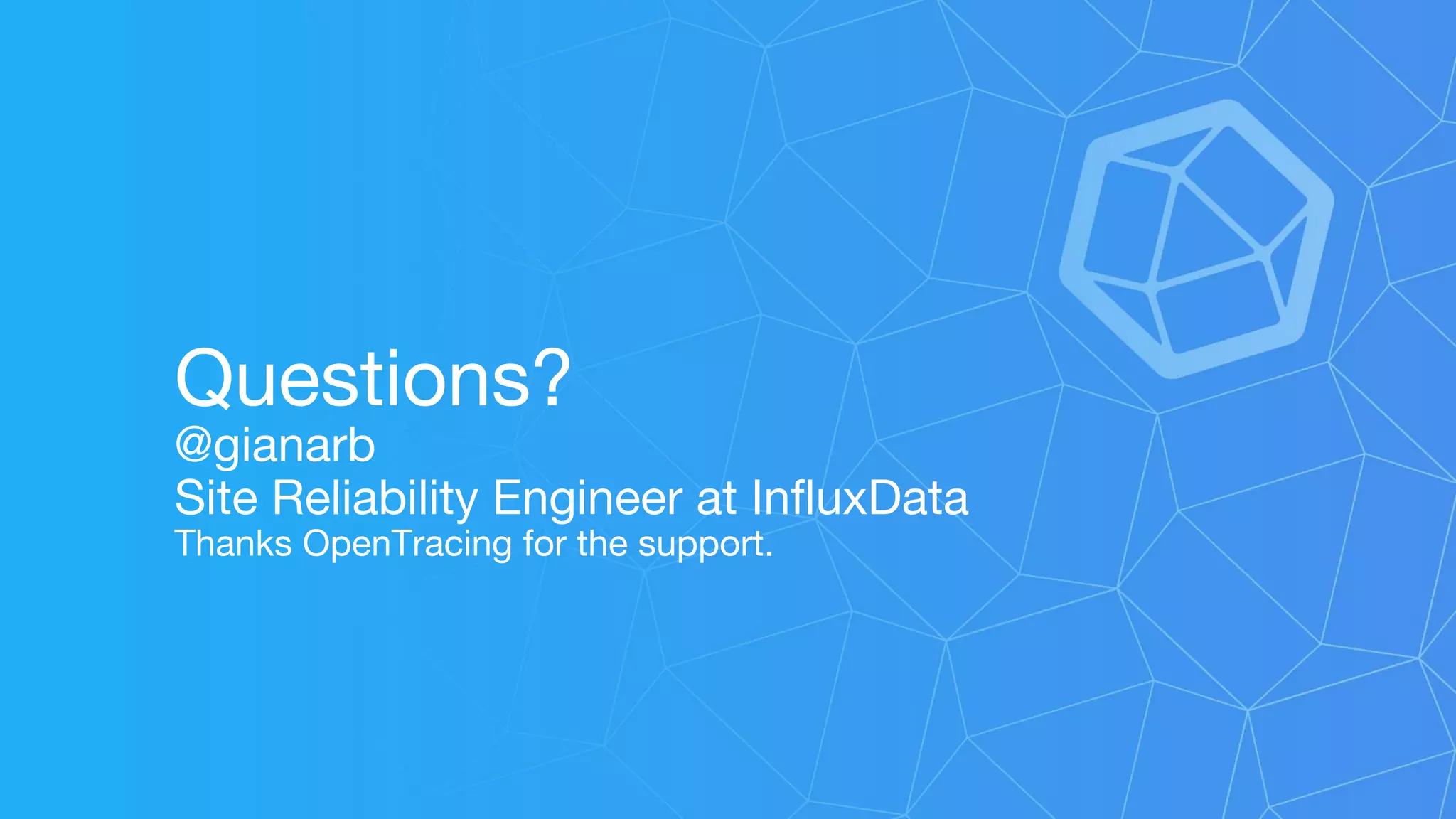 Questions?
@gianarb
Site Reliability Engineer at InfluxData
Thanks OpenTracing for the support.
 