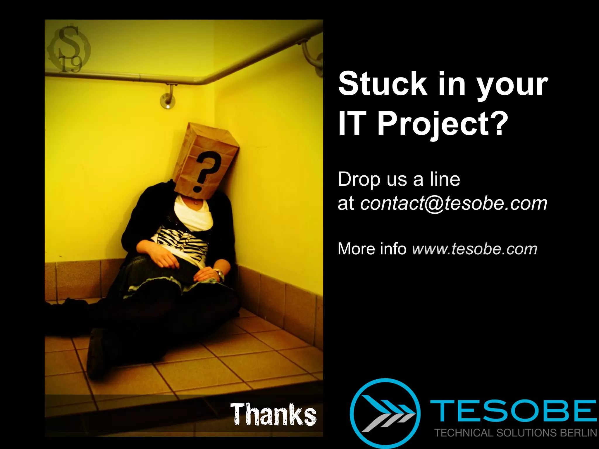 Stuck in your
         IT Project?
         Drop us a line
         at contact@tesobe.com

         More info www.tesobe.com




Thanks
 