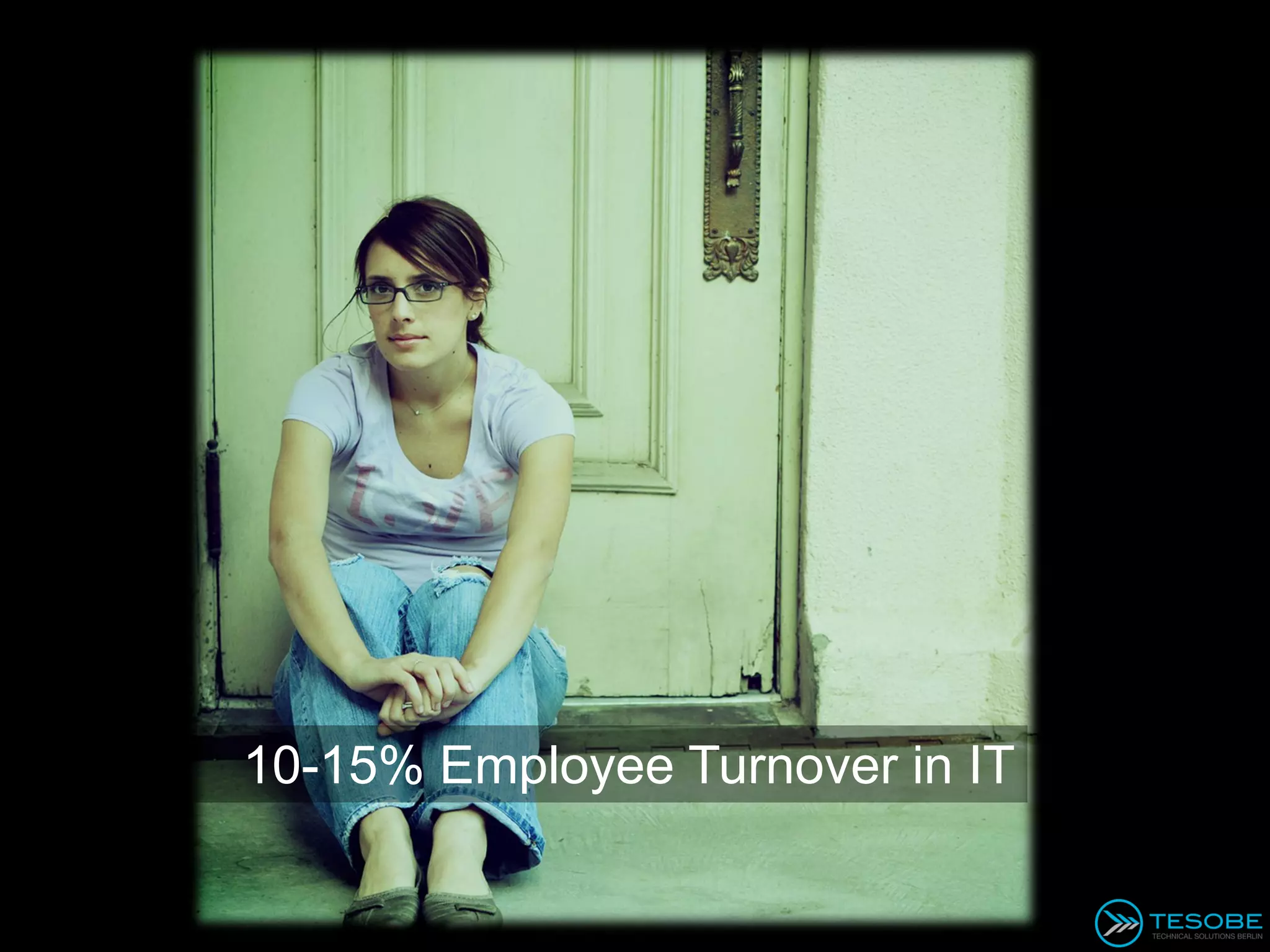 10-15% Employee Turnover in IT
 
