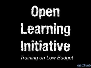 Open
Learning
Initiative
Training on Low Budget
                         @iChaib
 