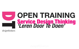 OPEN TRAINING
Service Design Thinking
‘Leren Door Te Doen’
 