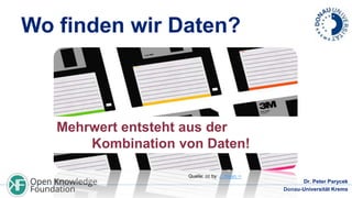 Wo finden wir Daten?

Mehrwert entsteht aus der
Kombination von Daten!
Quelle: cc by J. Kleyn ∞

Dr. Peter Parycek
Donau-Universität Krems

 