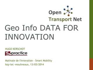 Geo Info DATA FOR
INNOVATION
HUGO KERSCHOT
Matinale de l'Innovation - Smart Mobility
Issy-les -moulineaux, 13/03/2014
 