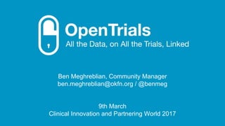 Ben Meghreblian, Community Manager
ben.meghreblian@okfn.org / @benmeg
9th March
Clinical Innovation and Partnering World 2017
 
