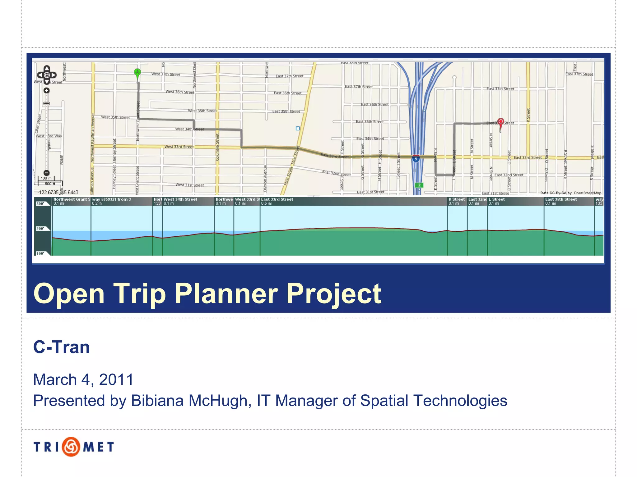 Open Trip Planner Project
C-Tran
March 4, 2011
Presented by Bibiana McHugh, IT Manager of Spatial Technologies
 