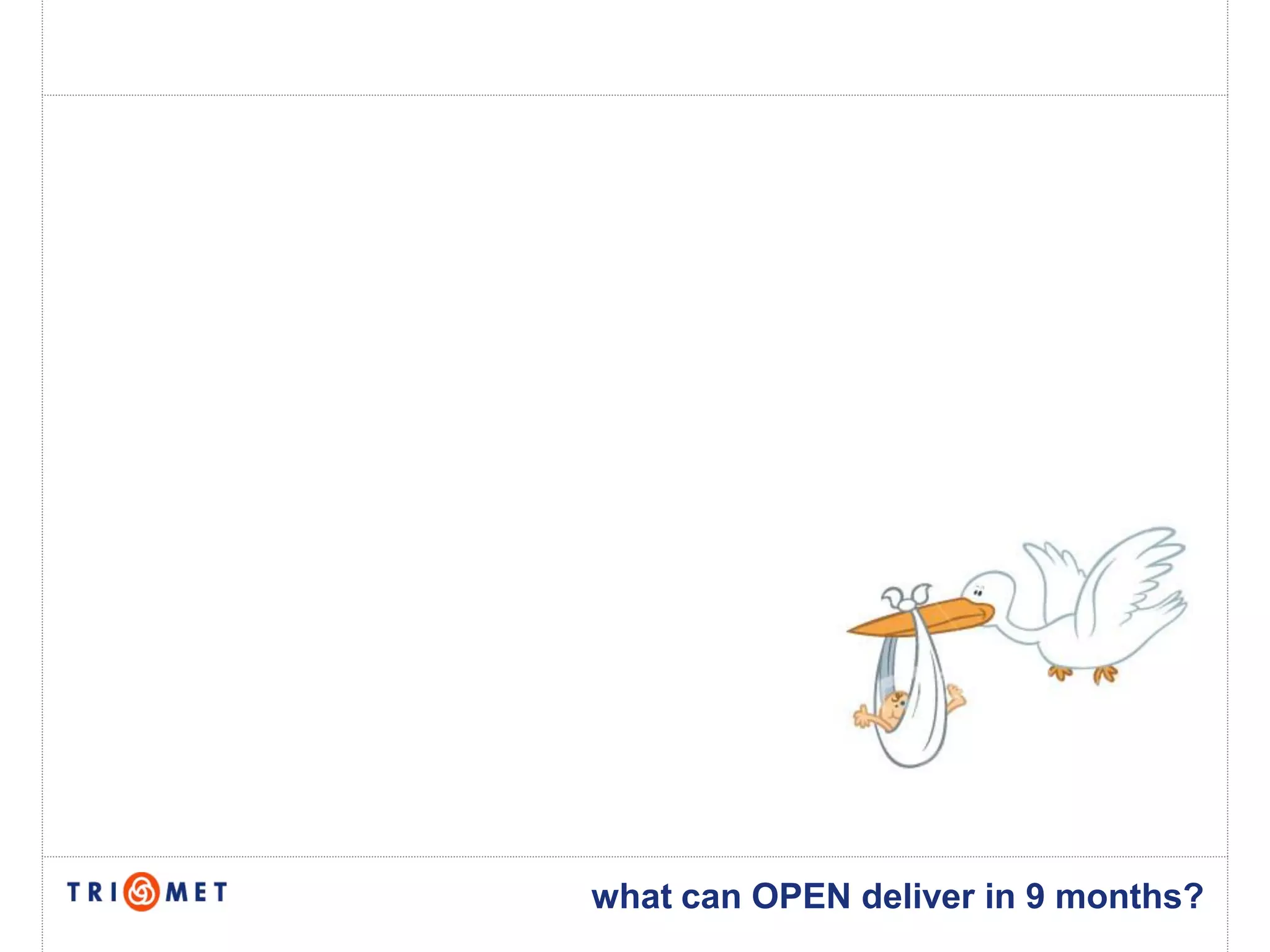 what can OPEN deliver in 9 months?
 
