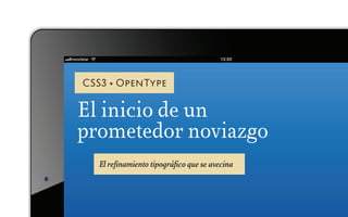 CSS3 + OpenType


El inicio de un
prometedor noviazgo
   El refinamiento tipográfico que se avecina
 