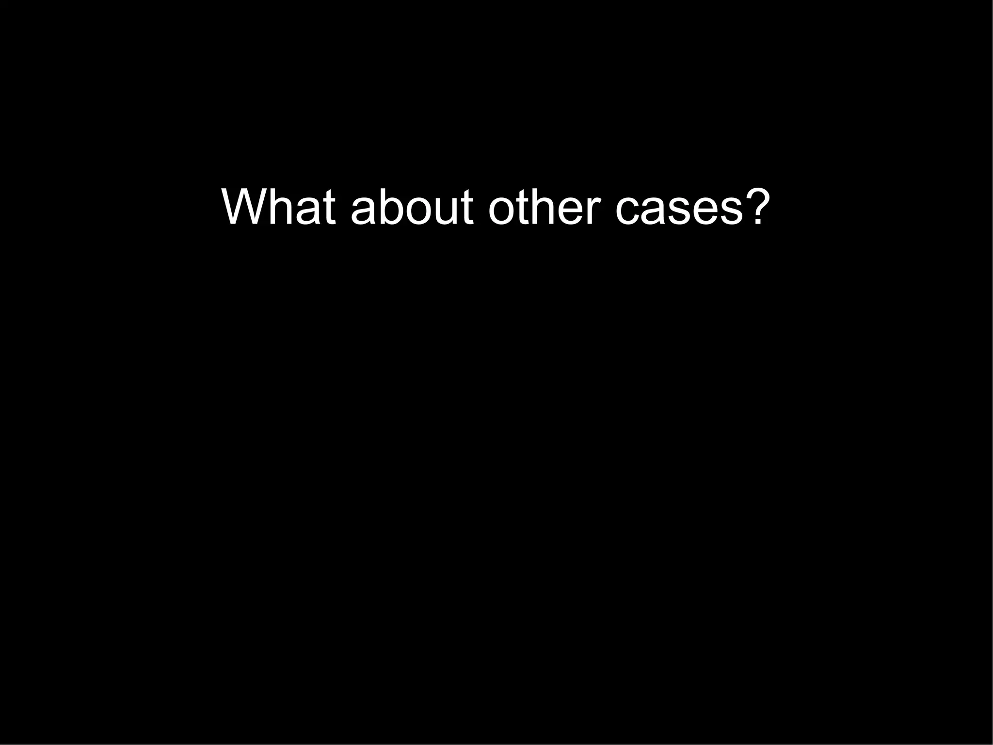 What about other cases?

 