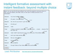 Intelligent formative assessment with
instant feedback: beyond multiple choice




Lead: Phil Butcher   http://www.open.ac.uk/openmarkexamples
 