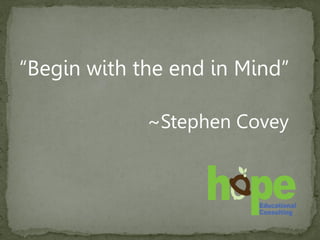“Begin with the end in Mind”
~Stephen Covey
 