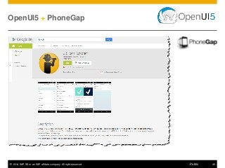 © 2014 SAP SE or an SAP affiliate company. All rights reserved. 45Public
OpenUI5 + PhoneGap
 