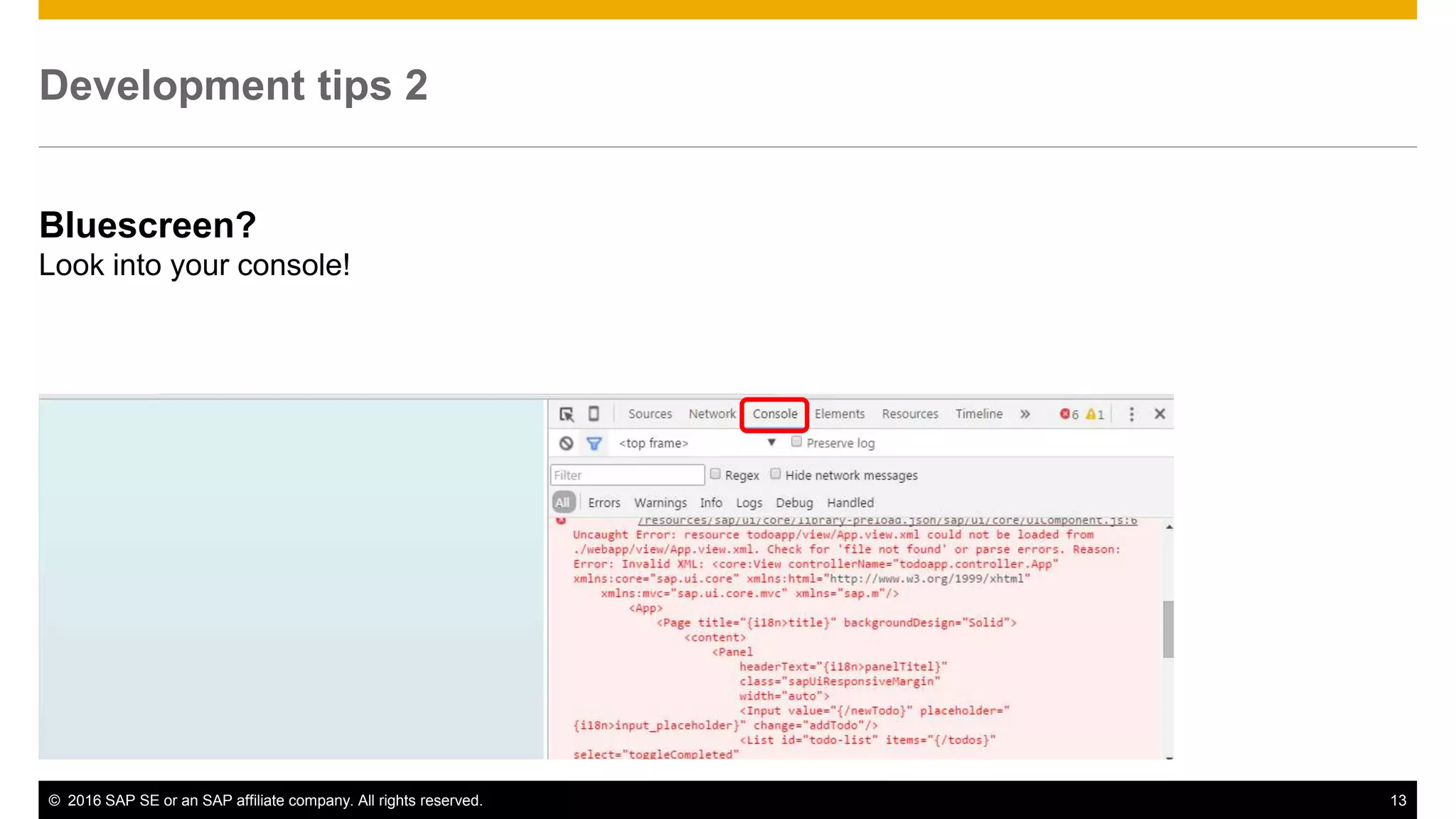 © 2016 SAP SE or an SAP affiliate company. All rights reserved. 13
Development tips 2
Bluescreen?
Look into your console!
 