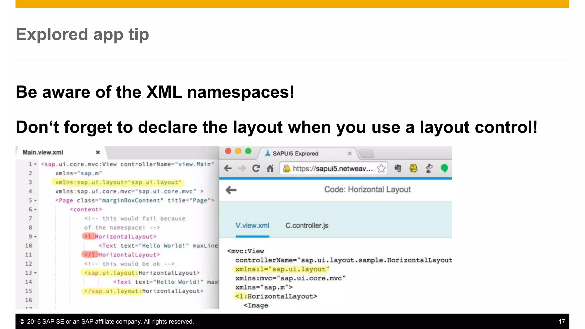 © 2016 SAP SE or an SAP affiliate company. All rights reserved. 17
Explored app tip
Be aware of the XML namespaces!
Don‘t forget to declare the layout when you use a layout control!
 
