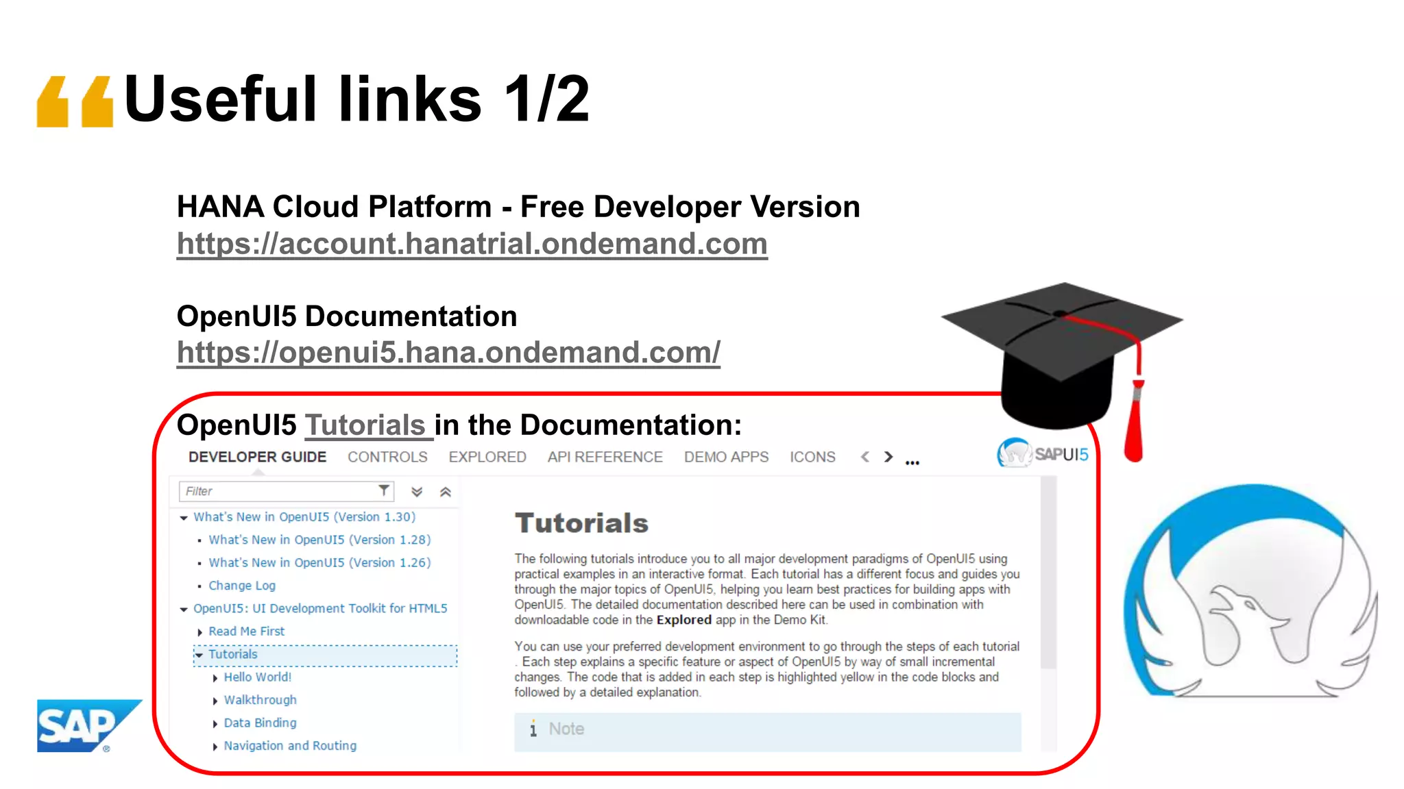 Useful links 1/2
HANA Cloud Platform - Free Developer Version
https://account.hanatrial.ondemand.com
OpenUI5 Documentation
https://openui5.hana.ondemand.com/
OpenUI5 Tutorials in the Documentation:
 