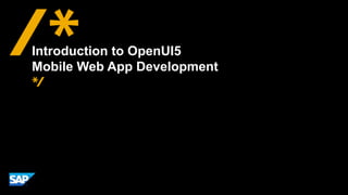 Introduction to OpenUI5
Mobile Web App Development
 