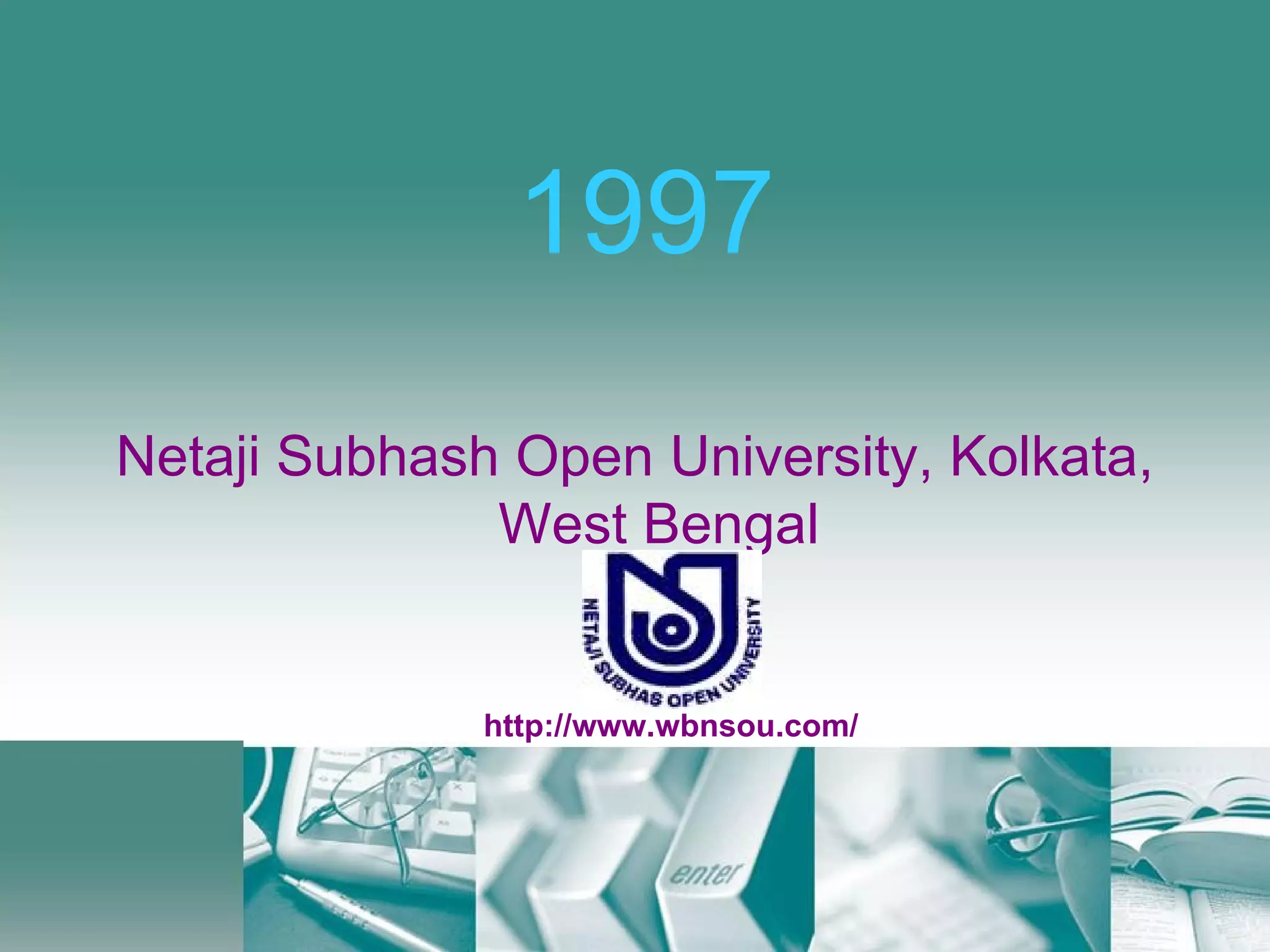 1997 Netaji Subhash Open University, Kolkata, West Bengal http://www.wbnsou.com/