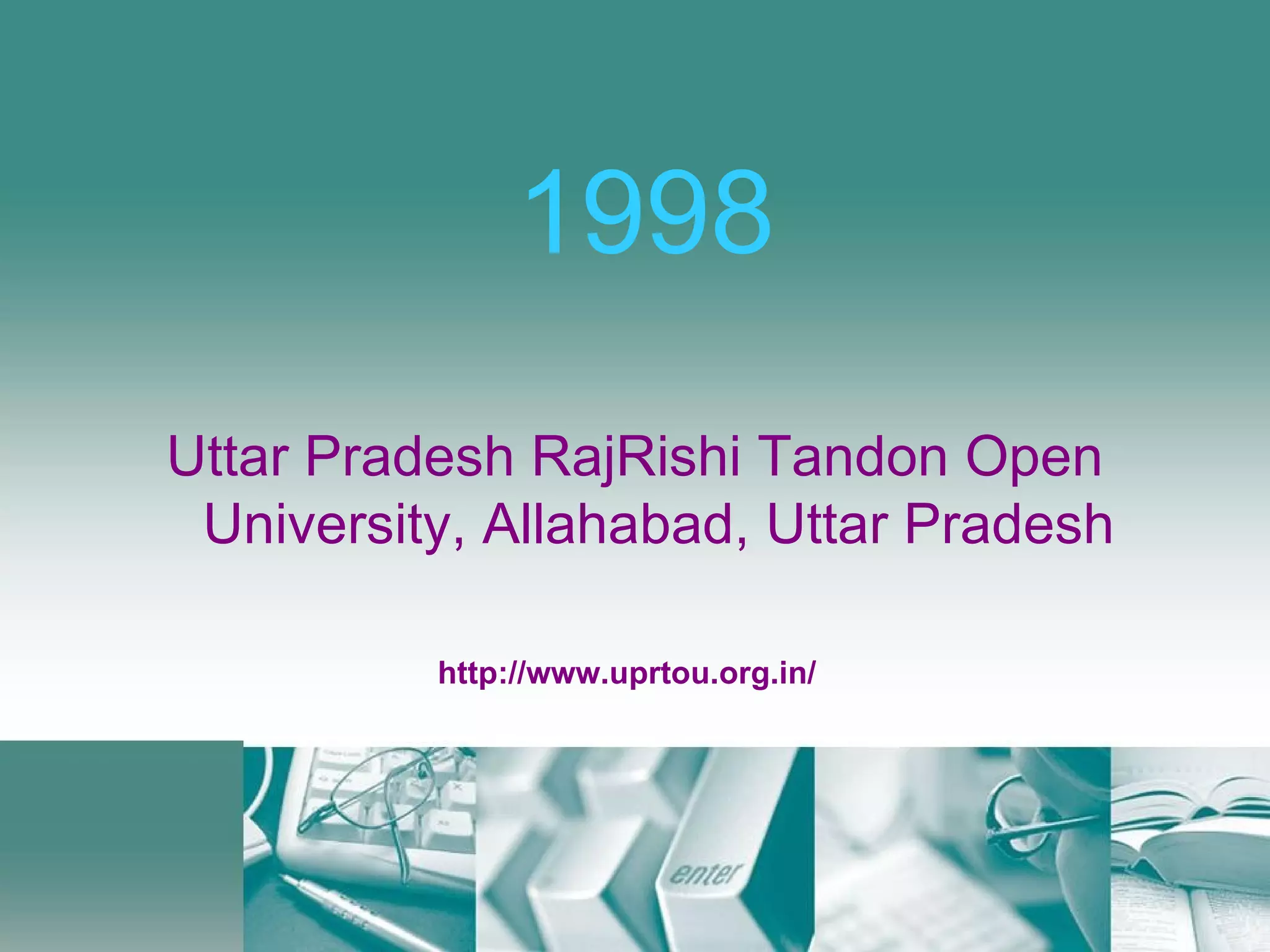 1998 Uttar Pradesh RajRishi Tandon Open University, Allahabad, Uttar Pradesh http://www.uprtou.org.in/